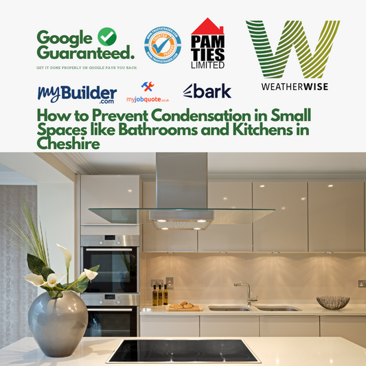 How to Prevent Condensation in Small Spaces like Bathrooms and Kitchens in Cheshire